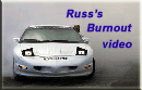 Click here for Russ's Burnout Video...TURN UP THE VOLUME!!!
